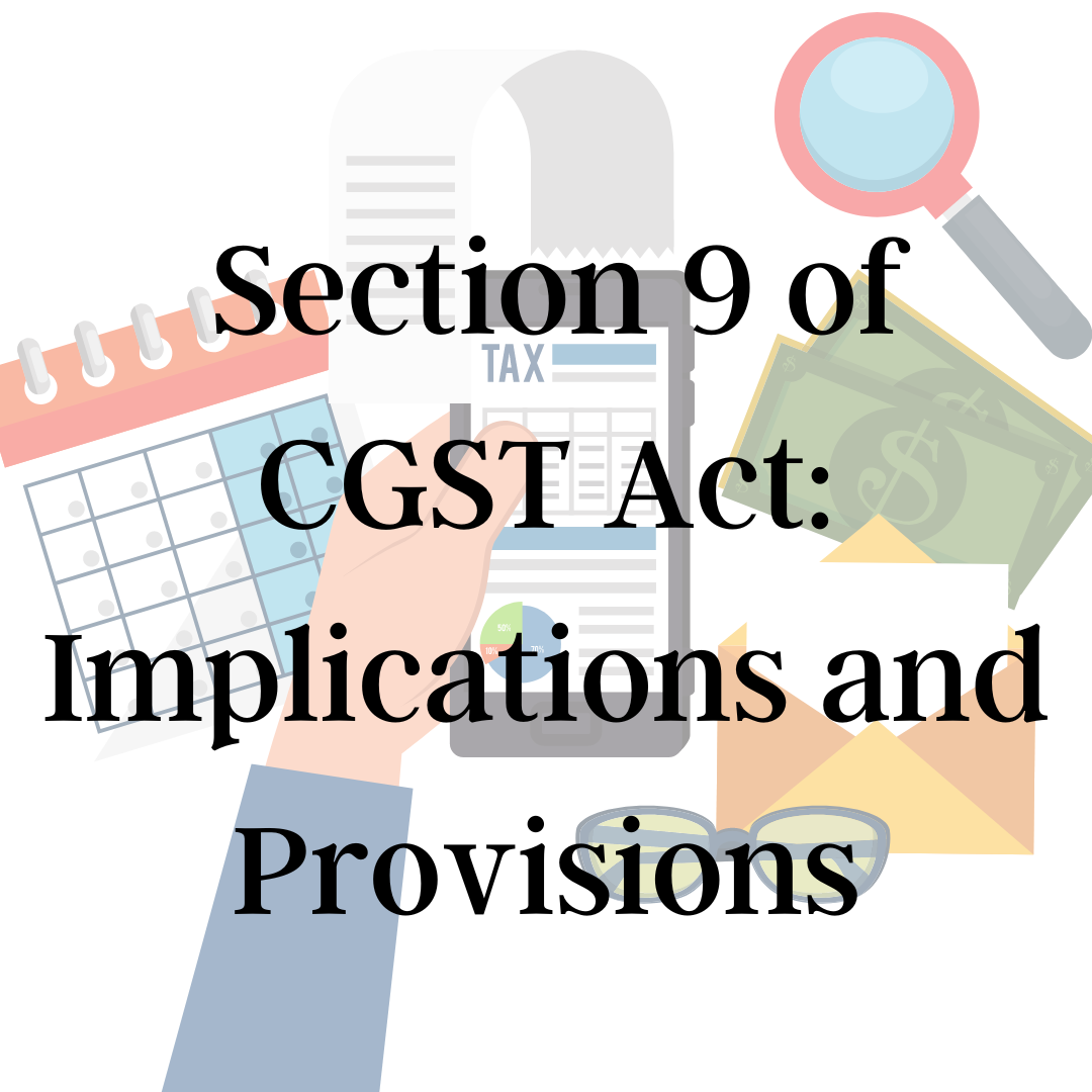 Understanding Section 9 of CGST Act: Implications and Provisions
